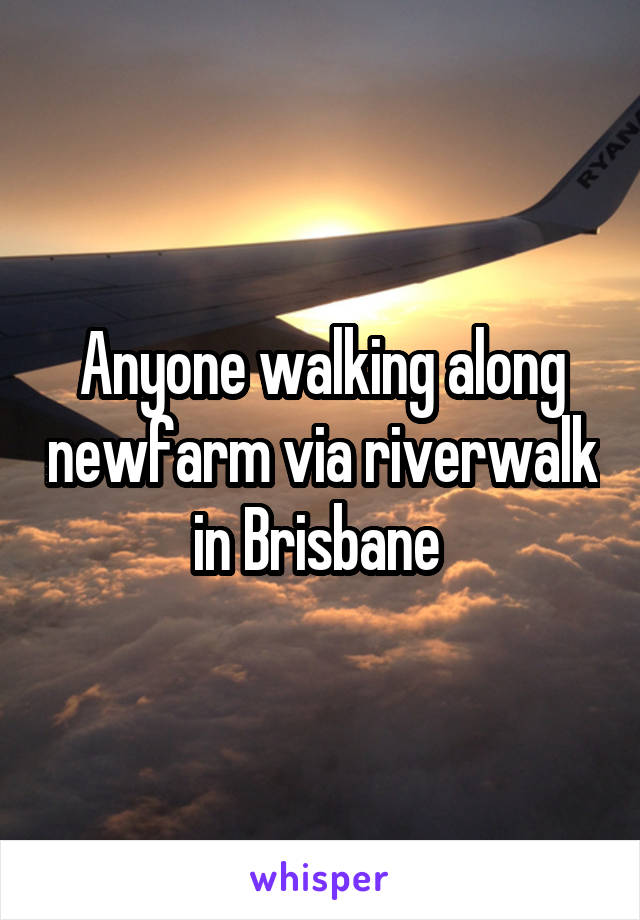 Anyone walking along newfarm via riverwalk in Brisbane 
