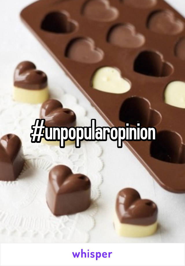 #unpopularopinion