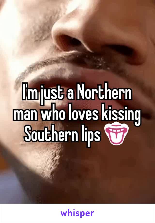 I'm just a Northern man who loves kissing Southern lips 👅