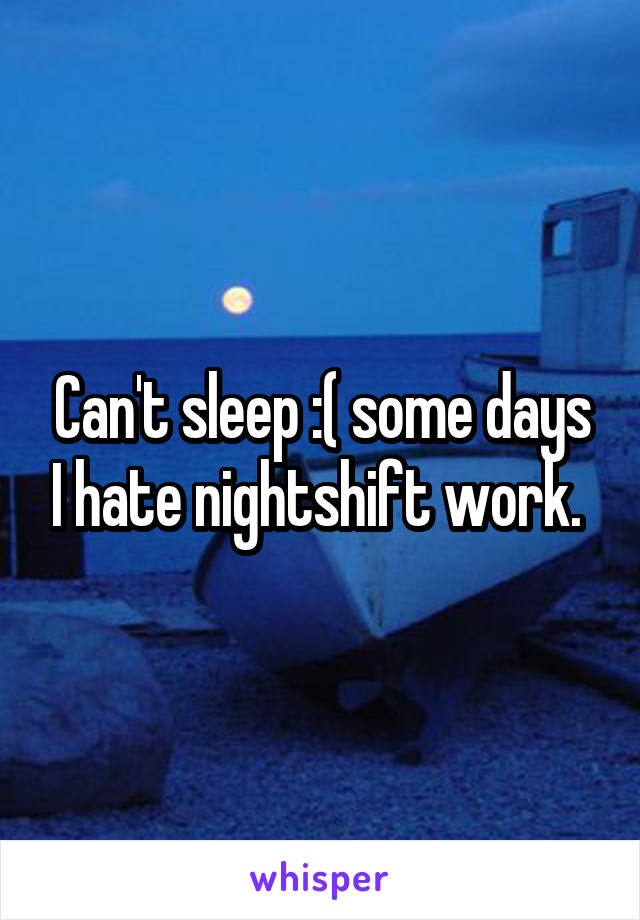 Can't sleep :( some days I hate nightshift work. 