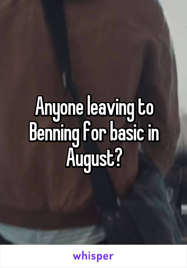 Anyone leaving to Benning for basic in August?