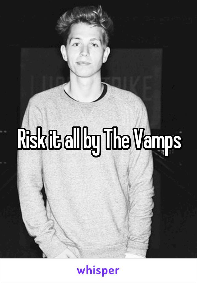 Risk it all by The Vamps
