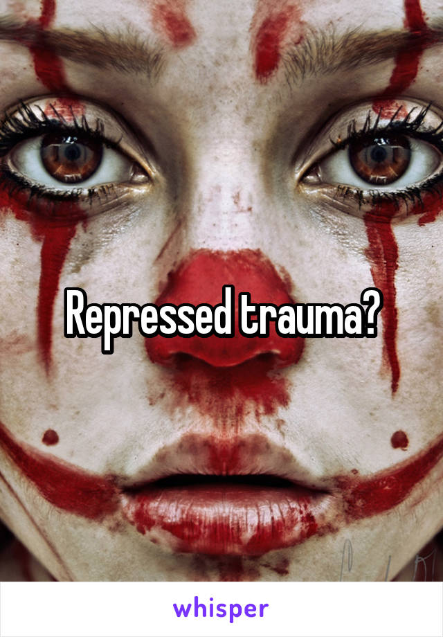 Repressed trauma?
