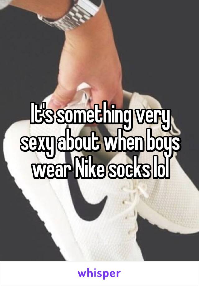 It's something very sexy about when boys wear Nike socks lol