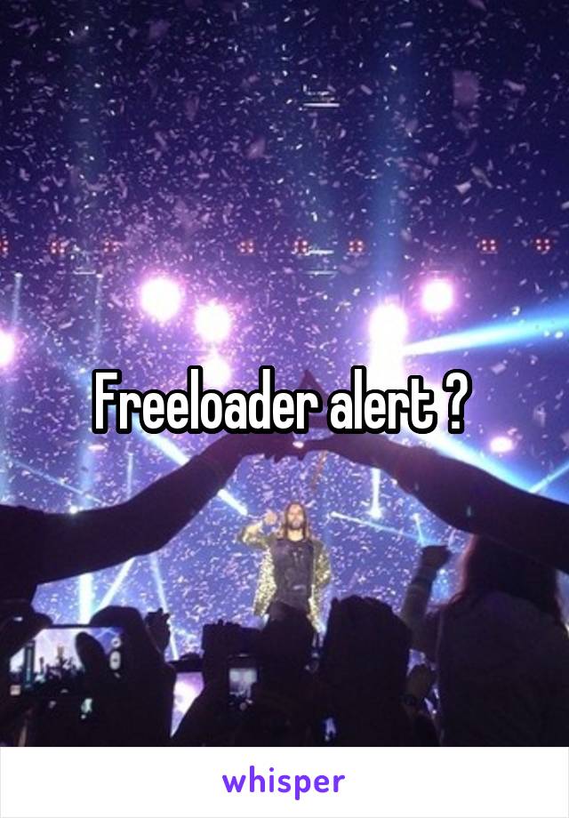 Freeloader alert 🚨 