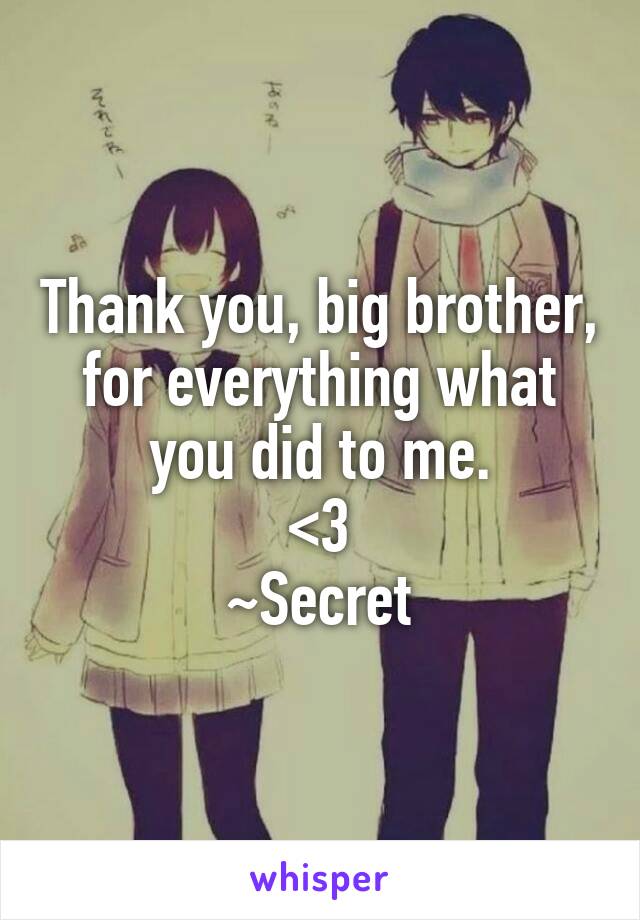 Thank you, big brother, for everything what you did to me.
<3
~Secret