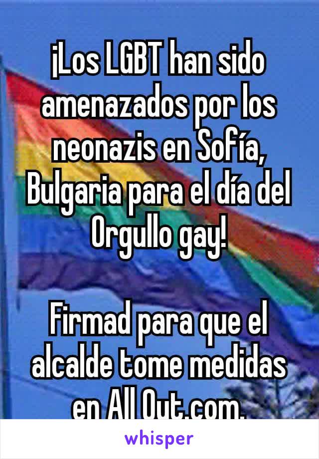 ¡Los LGBT han sido amenazados por los neonazis en Sofía, Bulgaria para el día del Orgullo gay!

Firmad para que el alcalde tome medidas en All Out.com.