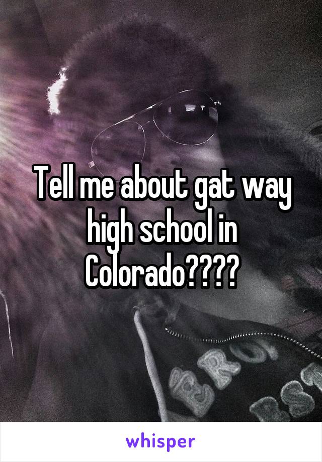 Tell me about gat way high school in Colorado????