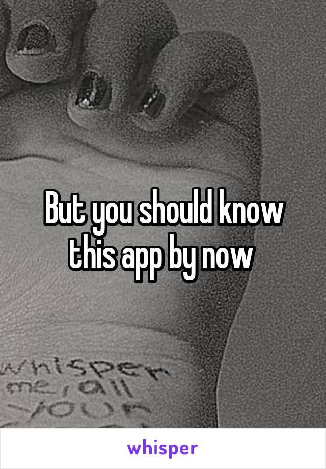 But you should know this app by now 