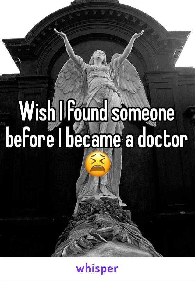 Wish I found someone before I became a doctor 😫