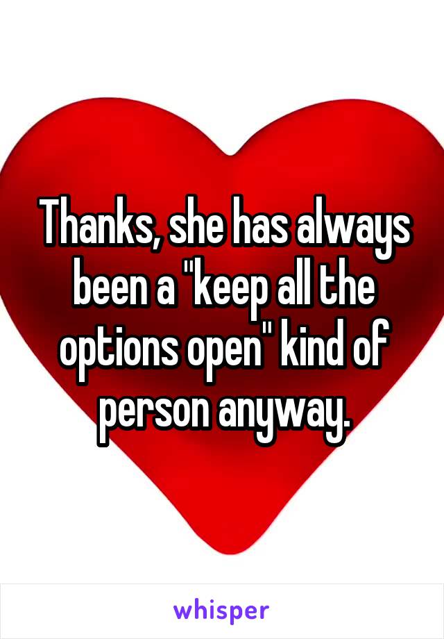 Thanks, she has always been a "keep all the options open" kind of person anyway.