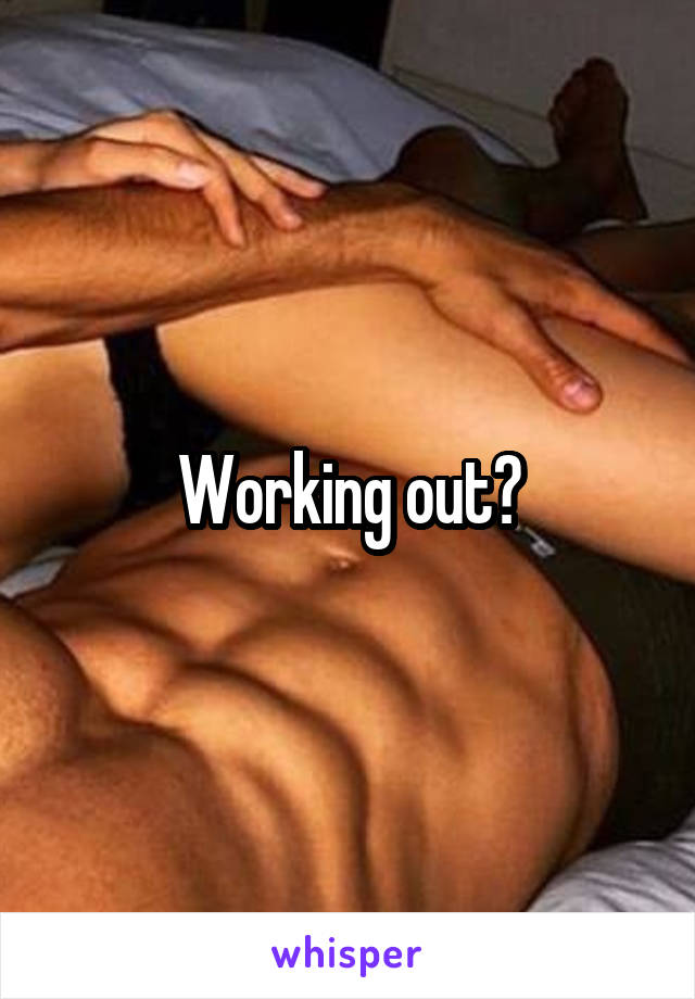 Working out?