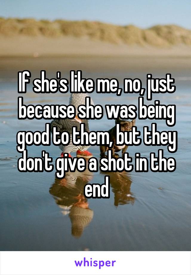 If she's like me, no, just because she was being good to them, but they don't give a shot in the end