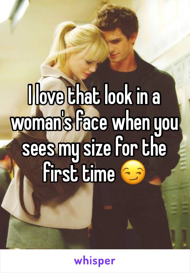 I love that look in a woman's face when you sees my size for the first time 😏