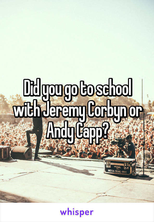 Did you go to school with Jeremy Corbyn or Andy Capp?