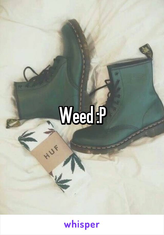 Weed :P