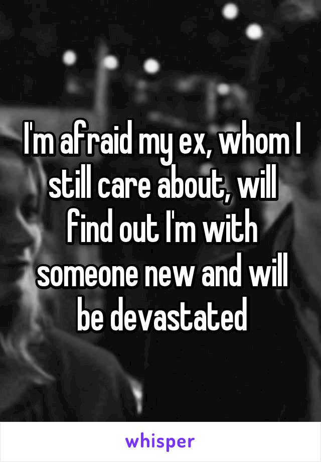 I'm afraid my ex, whom I still care about, will find out I'm with someone new and will be devastated