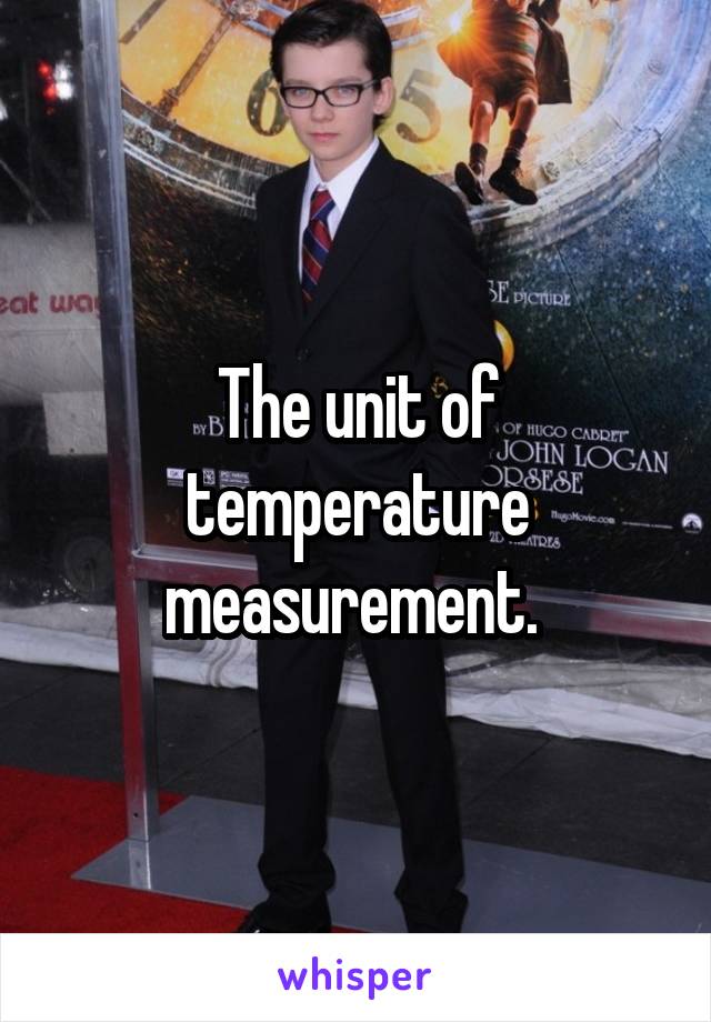 The unit of temperature measurement. 