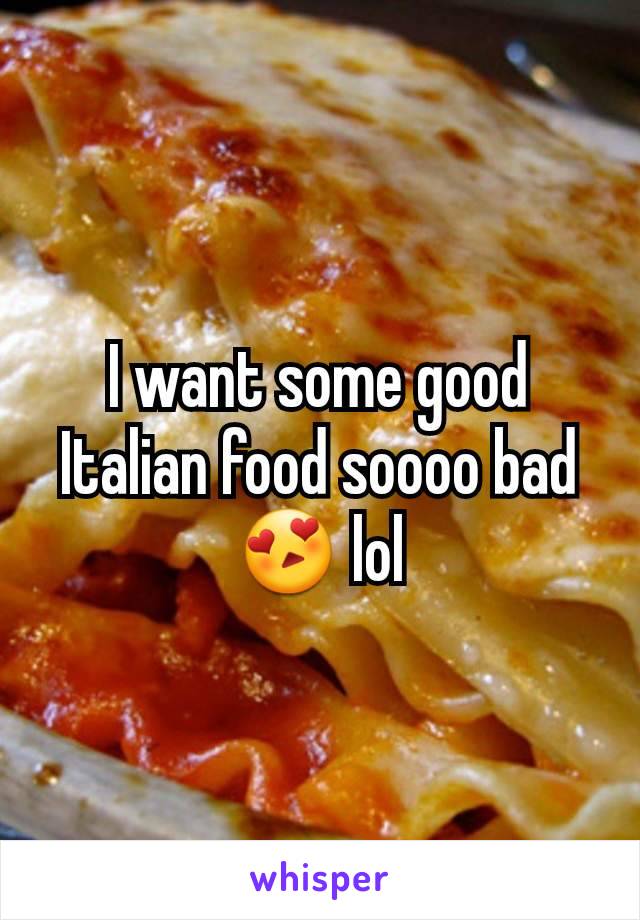 I want some good Italian food soooo bad😍 lol