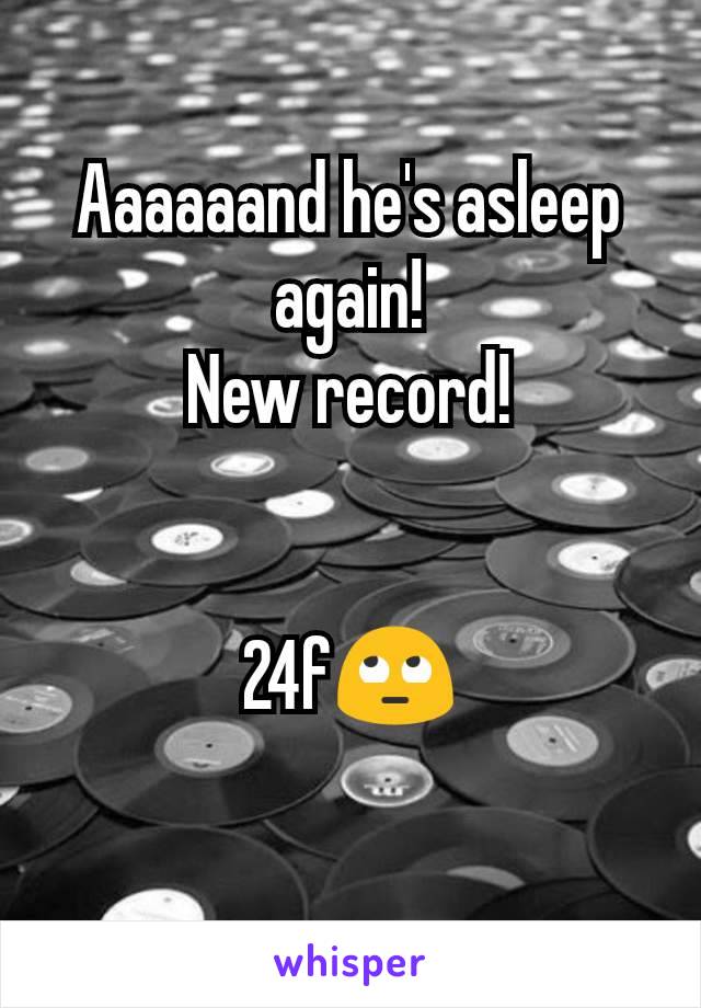 Aaaaaand he's asleep again!
New record!


24f🙄