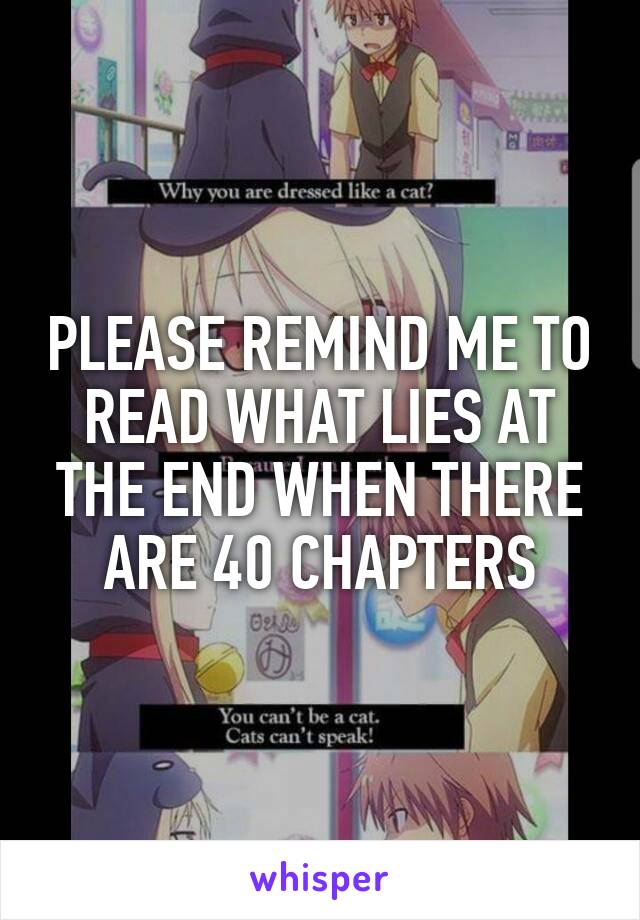 PLEASE REMIND ME TO READ WHAT LIES AT THE END WHEN THERE ARE 40 CHAPTERS