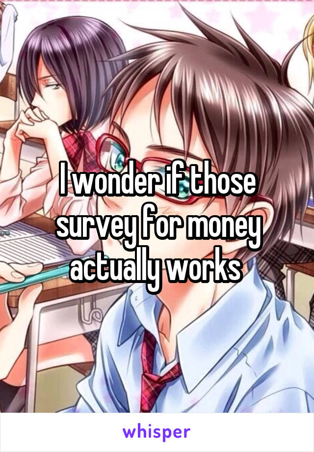I wonder if those survey for money actually works 