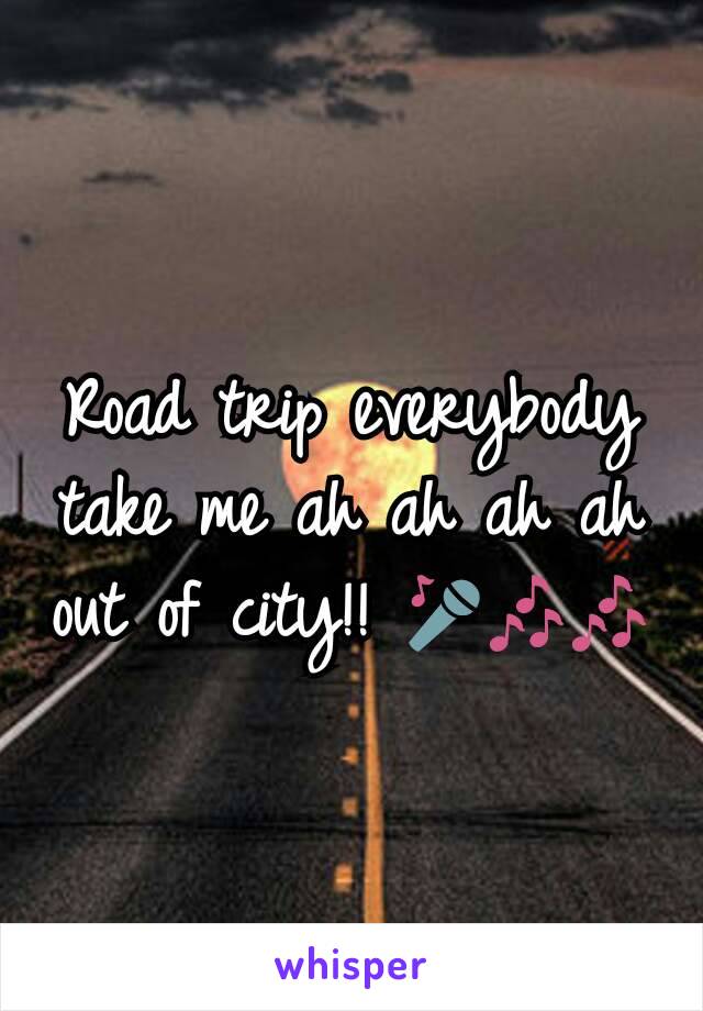Road trip everybody take me ah ah ah ah out of city!! 🎤🎶🎶