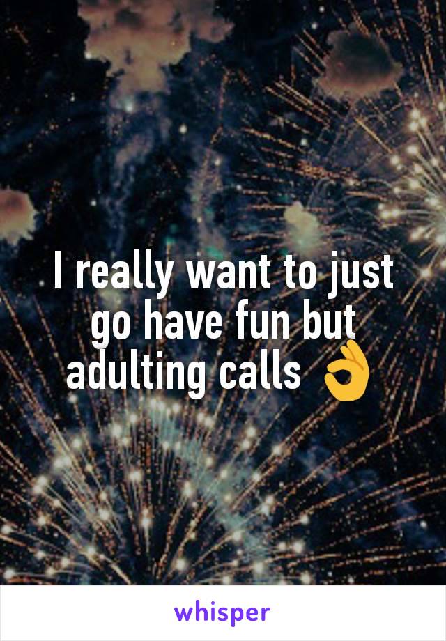 I really want to just go have fun but adulting calls 👌