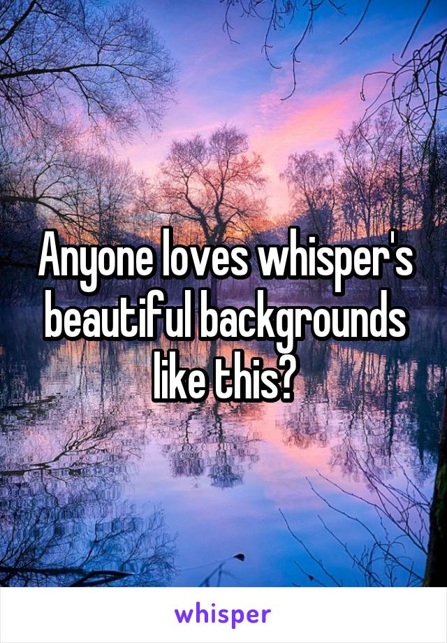 Anyone loves whisper's beautiful backgrounds like this?