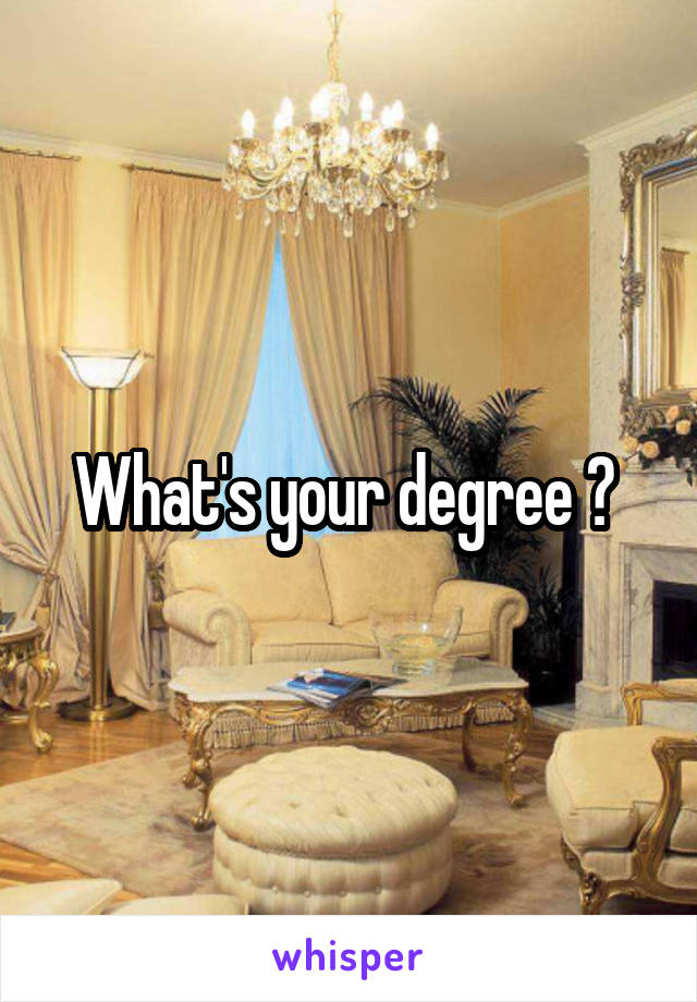 What's your degree ? 