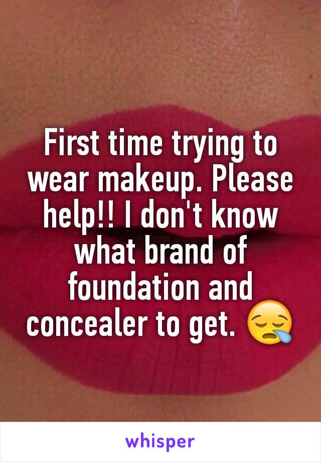 First time trying to wear makeup. Please help!! I don't know what brand of foundation and concealer to get. 😪