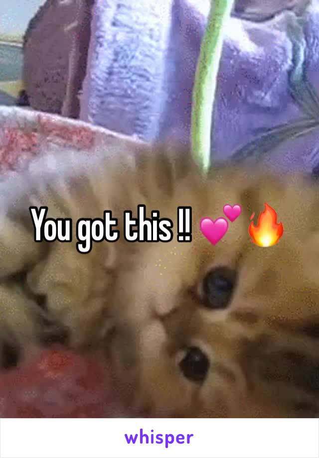 You got this !! 💕🔥