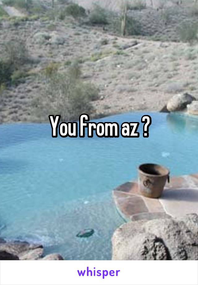 You from az ?
