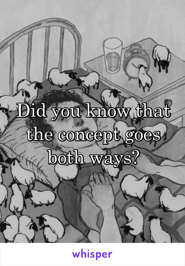 Did you know that the concept goes both ways?