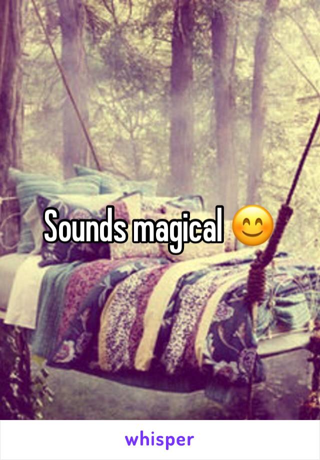 Sounds magical 😊