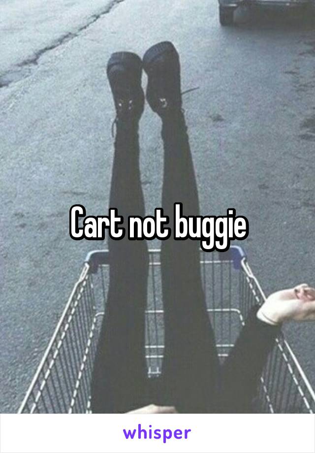 Cart not buggie