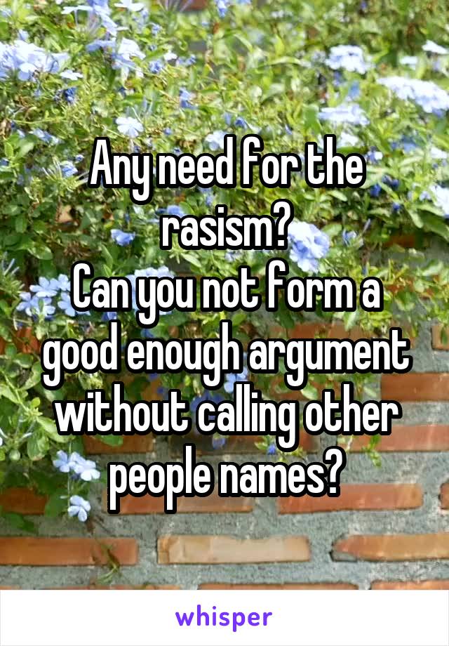 Any need for the rasism?
Can you not form a good enough argument without calling other people names?