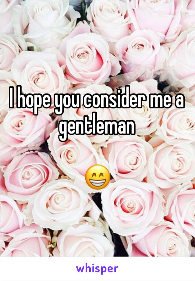 I hope you consider me a gentleman 

😁