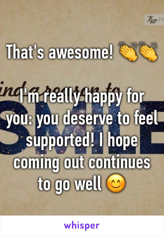 That's awesome! 👏👏

I'm really happy for you: you deserve to feel supported! I hope coming out continues to go well 😊