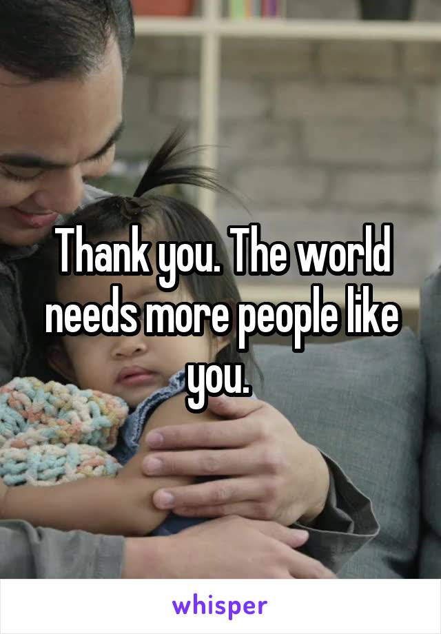 Thank you. The world needs more people like you. 