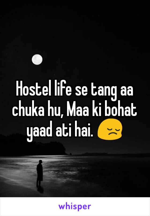 Hostel life se tang aa chuka hu, Maa ki bohat yaad ati hai. 😔