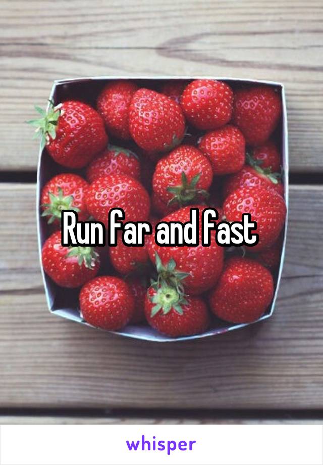 Run far and fast 