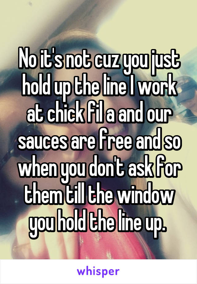 No it's not cuz you just hold up the line I work at chick fil a and our sauces are free and so when you don't ask for them till the window you hold the line up. 
