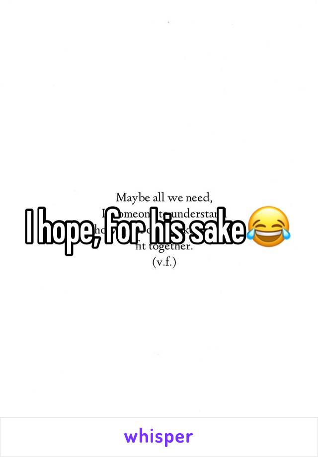 I hope, for his sake😂