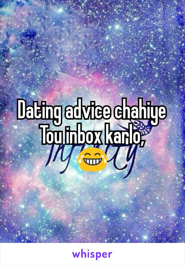 Dating advice chahiye Tou inbox karlo,
😂