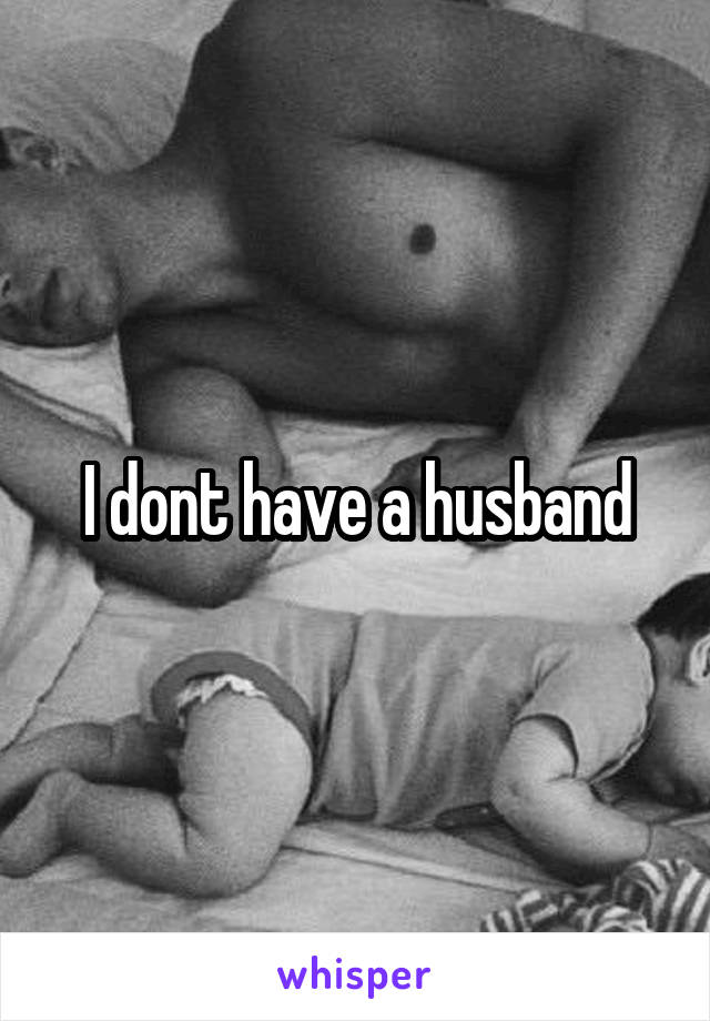 I dont have a husband