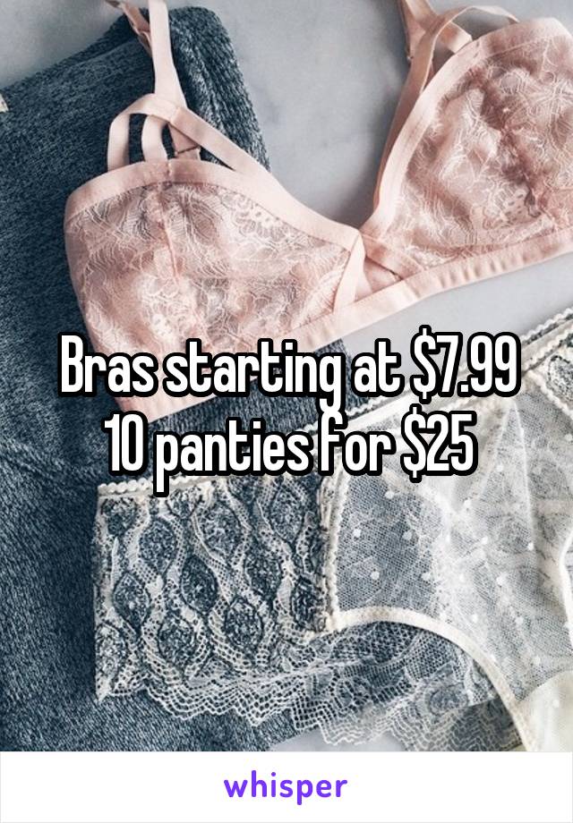 Bras starting at $7.99
10 panties for $25