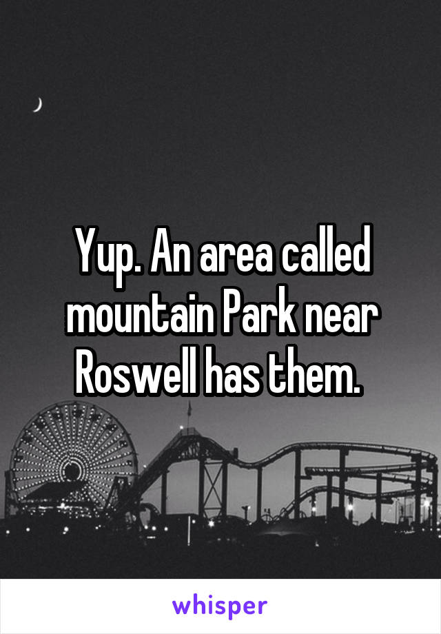 Yup. An area called mountain Park near Roswell has them. 