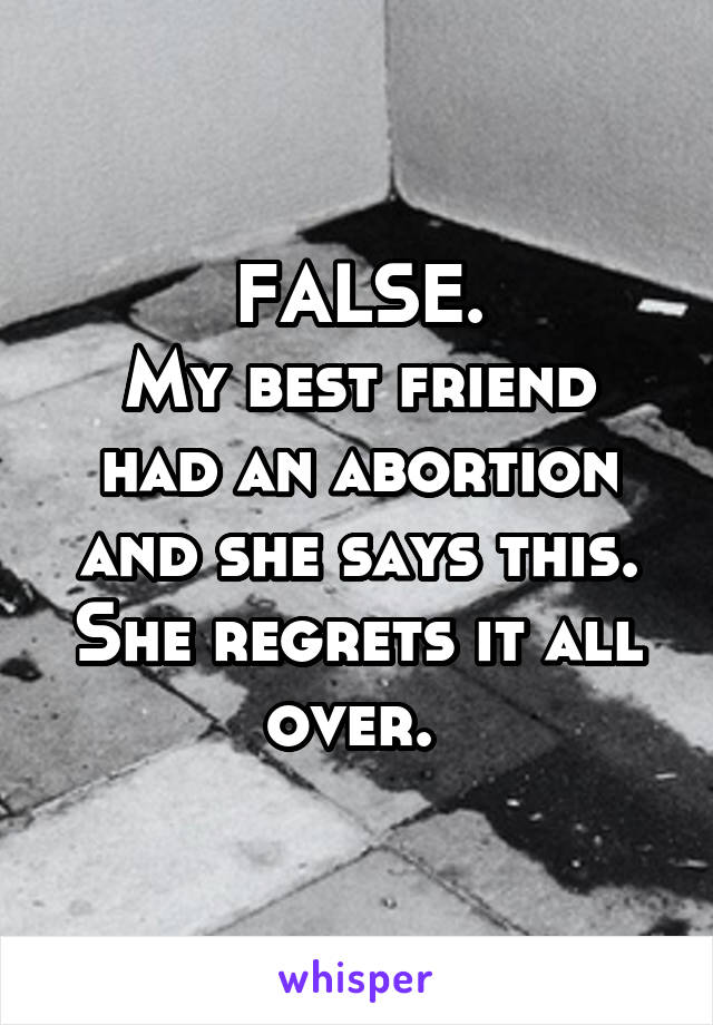 FALSE.
My best friend had an abortion and she says this. She regrets it all over. 