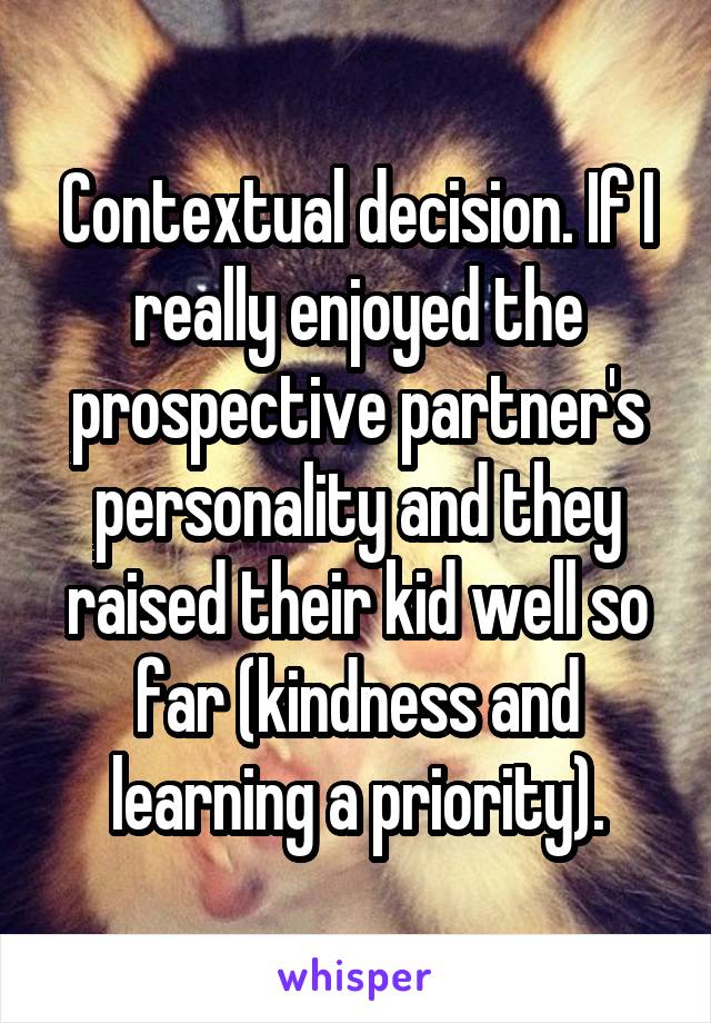 Contextual decision. If I really enjoyed the prospective partner's personality and they raised their kid well so far (kindness and learning a priority).
